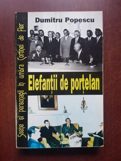 Dumitru Popescu – Elefantii de portelan. Scene si personagii in umbra Cortinei de Fier