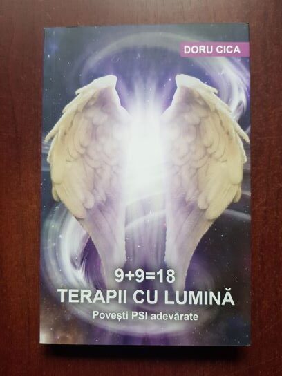 Doru Cica – 9+9=18. Terapii cu lumina. Povesti PSI adevarate