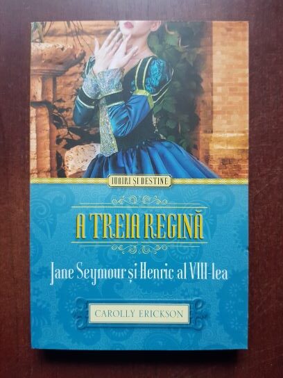 Carolly Erickson - A treia regina. Jane Seymour si Henric al VIII-lea