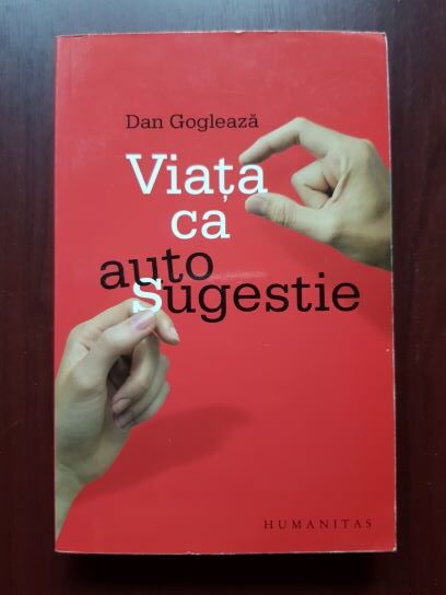 Dan Gogleaza – Viata ca autosugestie. O sinteza psihoterapeutica