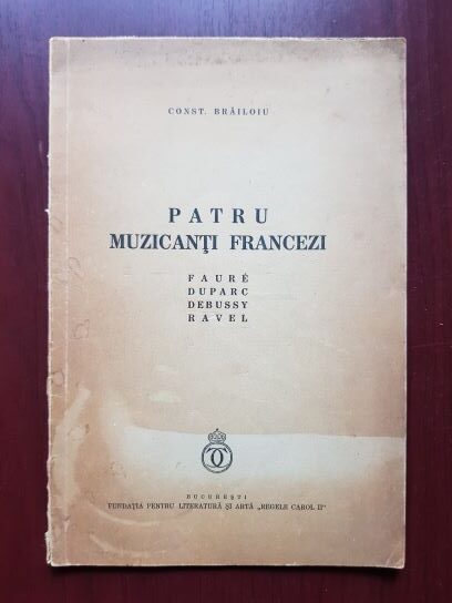 Constantin Brailoiu – Patru muzicanti francezi Faure, Duparc, Debussy, Ravel (1935)