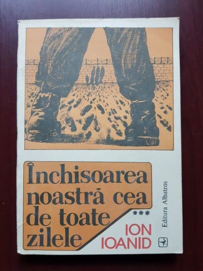 Ion Ioanid – Inchisoarea noastra cea de toate zilele volumul 3