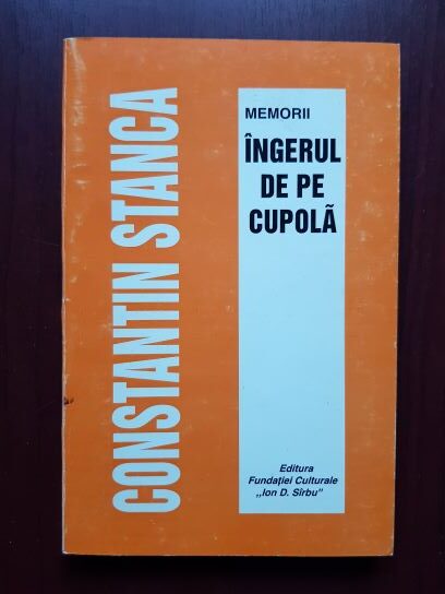 Constantin Stanca – Ingerul de pe cupola. Memorii
