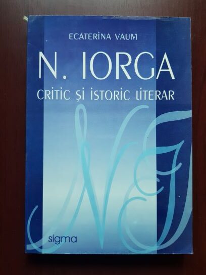 Ecaterina Vaum – N. Iorga, critic si istoric literar (2005, cu autograful si dedicatia autoarei)