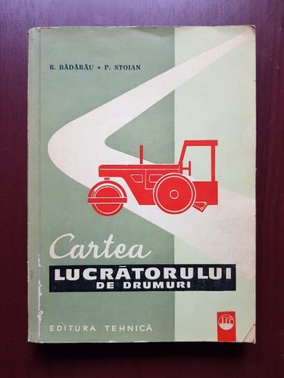R. Badarau, P. Stoian – Cartea lucratorului de drumuri
