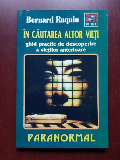 Bernard Raquin – In cautarea altor vieti. Ghid practic de descoperire a vietilor anterioare