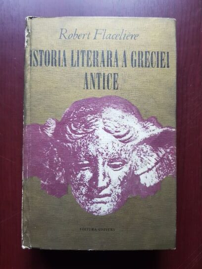 Robert Flaceliere – Istoria literara a Greciei Antice (1970, editie cartonata)
