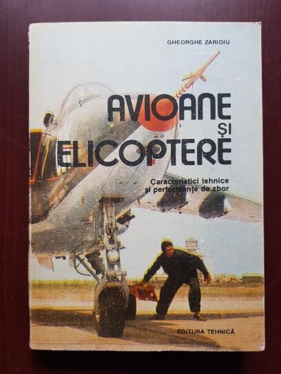 Zarioiu Gheorghe – Avioane si elicoptere. Caracteristici tehnice si performante de zbor