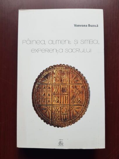 Varvara Buzila – Painea, aliment si simbol. Experienta sacrului
