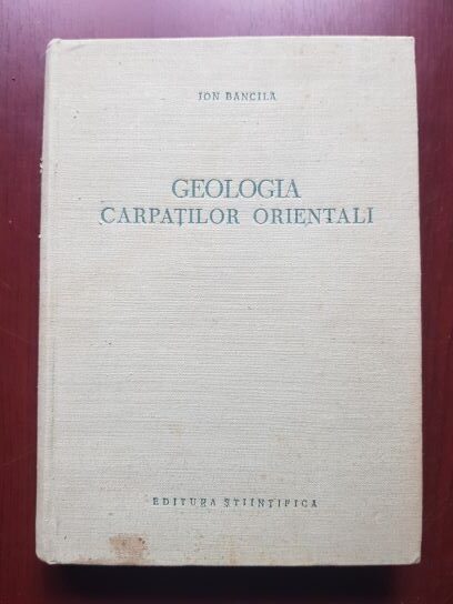 Ion Bancila – Geologia Carpatilor Orientali (1958, editie cartonata)