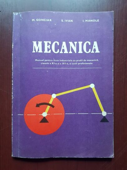 Mircea Gonciar, Simona Ivan – Mecanica. Manual pentru licee industriale cu profil de mecanica, clasele a XI-a si a XII-a si scoli profesionale