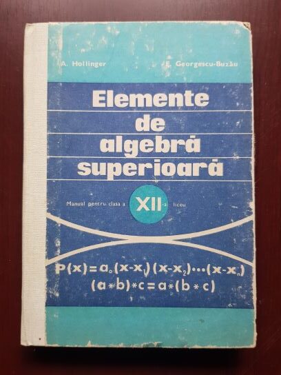 A. Hollinger, Eremia Georgescu-Buzau – Elemente de algebra superioara. Manual pentru clasa a XII-a