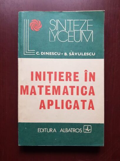 C. Dinescu, B. Savulescu – Initiere in matematica aplicata