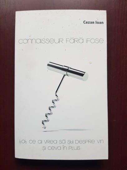 Cezar Ioan – Connaisseur fara ifose. Tot ce ai vrea sa stii despre vin si ceva in plus