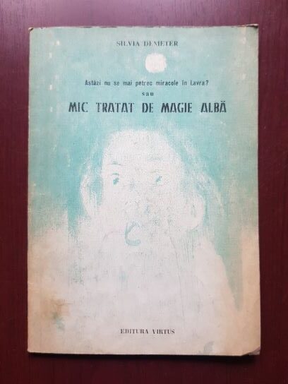 Silvia Demeter – Astazi nu se mai petrec miracole in Lavra? sau mic tratat de magie alba