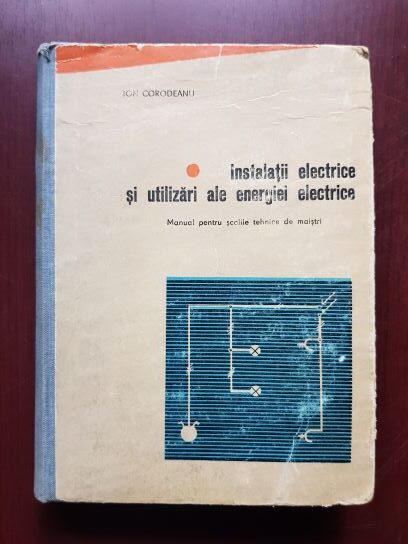 Ion Corodeanu – Instalatii electrice si utilizari ale energiei electrice. Manual pentru scolile tehnice de maistri