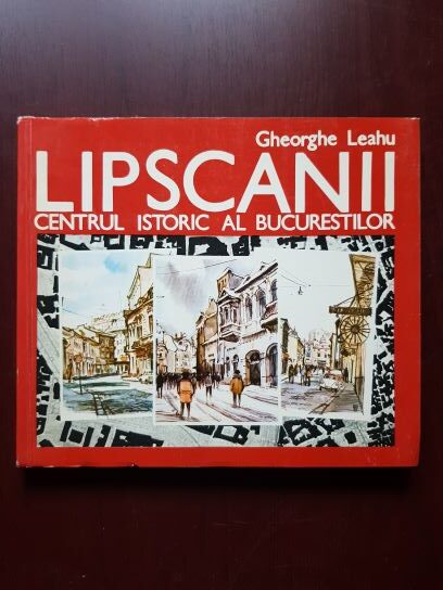 Gheorghe Leahu – Lipscanii. Centrul istoric al Bucurestilor