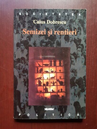 Caius Dobrescu – Semizei si rentieri