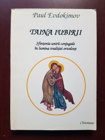 Paul Evdokimov – Taina iubirii. Sfintenia unirii conjugale in lumina traditiei ortodoxe