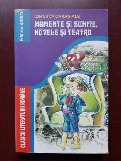 Ion Luca Caragiale – Momente si schite, nuvele si teatru