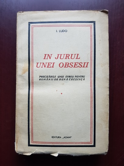 I. Ludo – In jurul unei obsesii. Precizarile unui evreu pentru romanii de buna credinta (1936, prima editie)