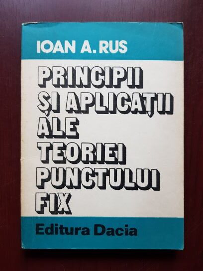 Ioan A. Rus – Principii si aplicatii ale teoriei punctului fix