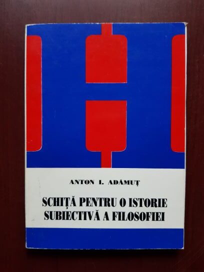 Anton I. Adamut – Schita pentru o istorie subiectiva a filosofiei