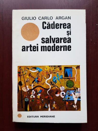 Giulio Carlo Argan – Caderea si salvarea artei moderne