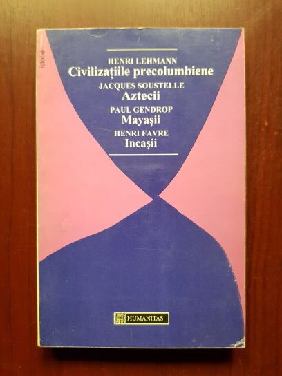Henri Lehmann, Jacques Soustelle, Paul Gendrop, Henri Favre – Civilizatiile precolumbiene. Aztecii. Mayasii. Incasii