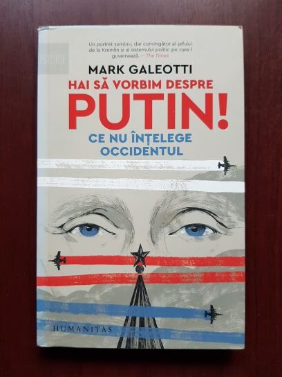 Mark Galeotti – Hai sa vorbim despre Putin! Ce nu intelege Occidentul
