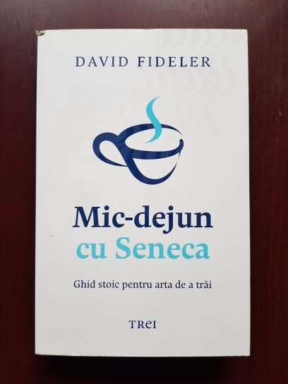 David Fideler – Mic-dejun cu Seneca. Ghid stoic pentru arta de a trai