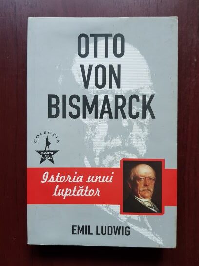 Emil Ludwig – Otto von Bismarck. Istoria unui luptator