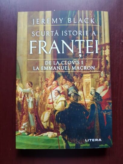 Jeremy Black – Scurta istorie a Frantei. De la Clovis I la Emmanuel Macron