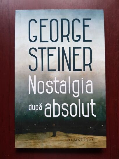 George Steiner – Nostalgia dupa absolut