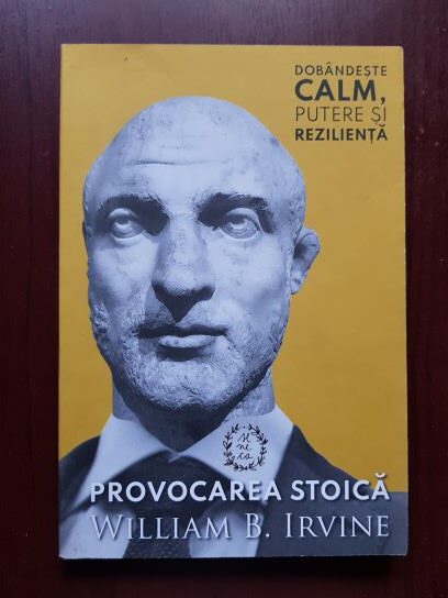 William B. Irvine – Provocarea stoica. Dobandeste calm, putere si rezilienta