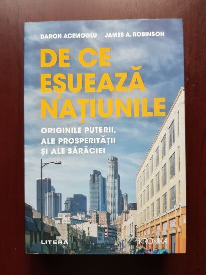 Daron Acemoglu, James A. Robinson – De ce esueaza natiunile. Originile puterii, ale prosperitatii si ale saraciei