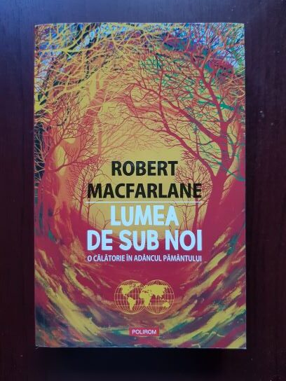Robert Macfarlane – Lumea de sub noi. O calatorie in adancul pamantului
