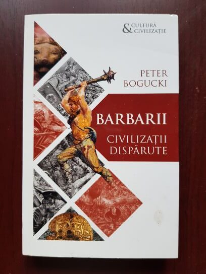 Peter Bogucki – Barbarii. Civilizatii disparute