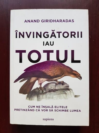 Anand Giridharadas – Invingatorii iau totul. Cum ne insala elitele pretinzand ca vor sa schimbe lumea