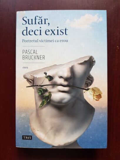 Pascal Bruckner – Sufar, deci exist. Portretul victimei ca erou