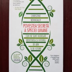 Christine Kenneally - Povestea secreta a speciei umane. Cum ne sunt modelate identitatea si viitorul de ADN si de istorie