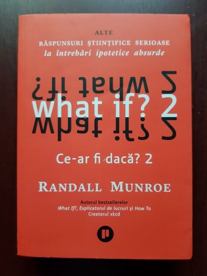 Randall Munroe – What if? 2. Ce-ar fi daca? 2. Alte raspunsuri stiintifice serioase la intrebari ipotetice absurde